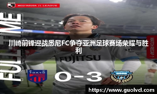 川崎前锋迎战悉尼FC争夺亚洲足球赛场荣耀与胜利